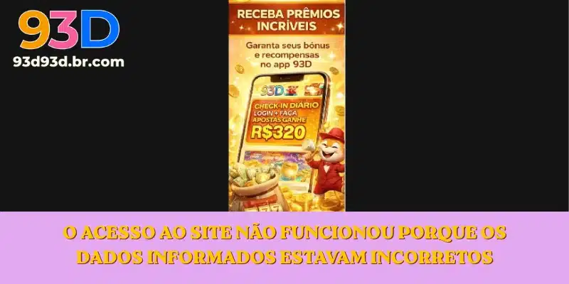 O acesso ao site não funcionou porque os dados informados estavam incorretos