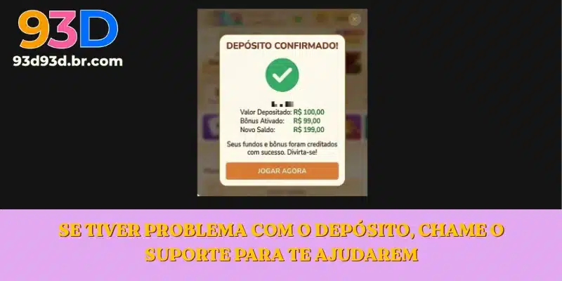 Se tiver problema com o depósito, chame o suporte para te ajudarem